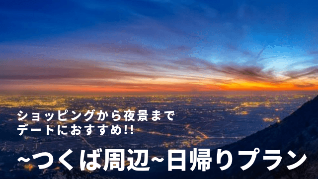 つくば観光の日帰りコース ショッピングから夜景まで筑波を遊びつくす 茨城観光 グルメ情報ブログ イバトリ つくば観光の日帰りコース ショッピングから夜景まで筑波を遊びつくす 茨城観光 グルメ情報ブログ イバトリ