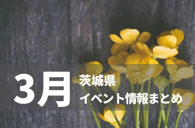 年3月 茨城県のイベントまとめ 梅まつり コンサート スポーツまで 茨城観光 グルメ情報ブログ イバトリ