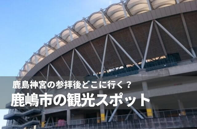 鹿島神宮からの鹿嶋市を観光 日帰りでも楽しめるプランも提案 茨城観光 グルメ情報ブログ イバトリ