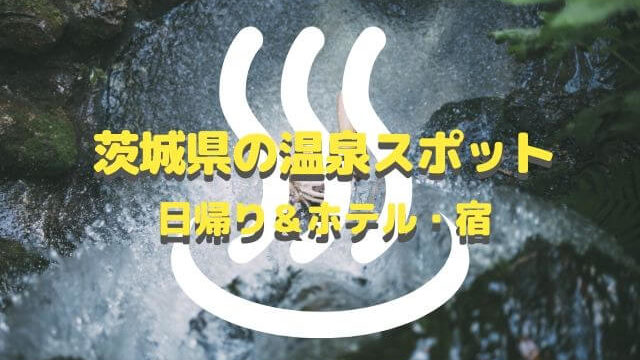 茨城観光の温泉ガイド 温泉宿 日帰り施設をエリア別におすすめ紹介 茨城観光 グルメ情報ブログ イバトリ