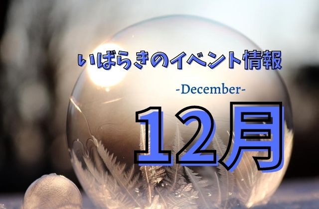 22年12月 茨城県のイベントまとめ イルミネーション ライトアップ 大晦日 茨城観光 グルメ情報ブログ イバトリ