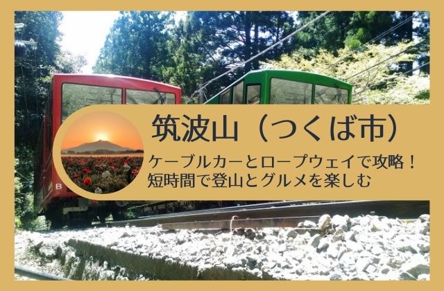 筑波山をケーブルカーとロープウェイで登山 2時間で楽しむ方法とお土産 グルメ情報も 茨城観光 グルメ情報ブログ イバトリ